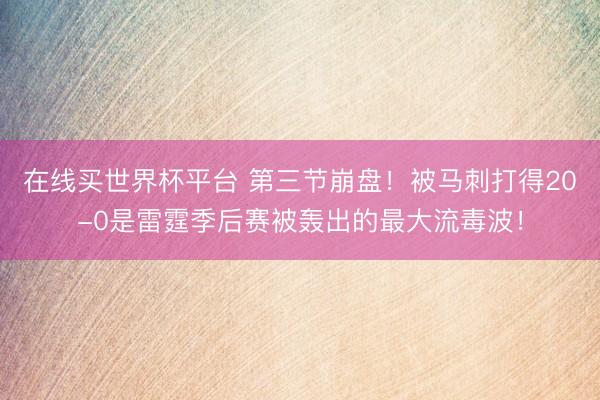 在线买世界杯平台 第三节崩盘！被马刺打得20-0是雷霆季后赛被轰出的最大流毒波！